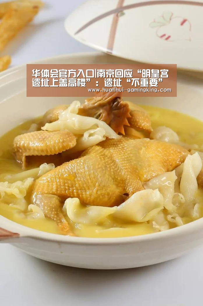 华体会官方入口|南京回应“明皇宫遗址上盖高楼”:遗址“不重要”(图3) 华体会APP下载