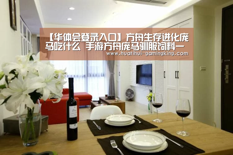 【华体会登录入口】方舟生存进化庞马吃什么 手游方舟庞马驯服饲料一览(图1) 华体会登录入口